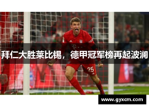 拜仁大胜莱比锡，德甲冠军榜再起波澜