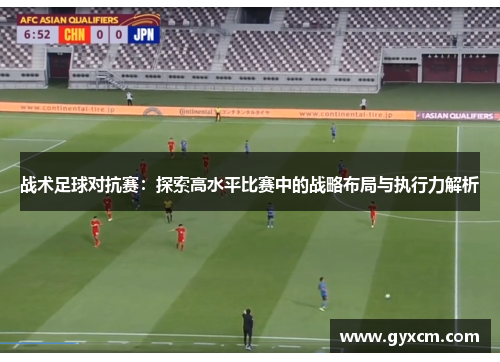 战术足球对抗赛：探索高水平比赛中的战略布局与执行力解析
