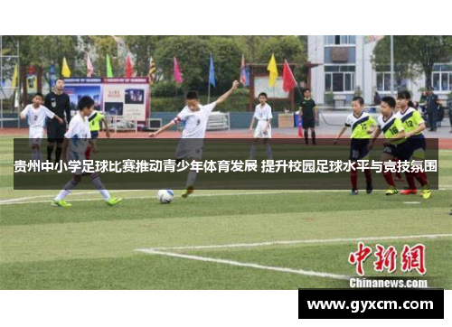 贵州中小学足球比赛推动青少年体育发展 提升校园足球水平与竞技氛围