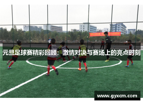 元旦足球赛精彩回顾：激情对决与赛场上的亮点时刻