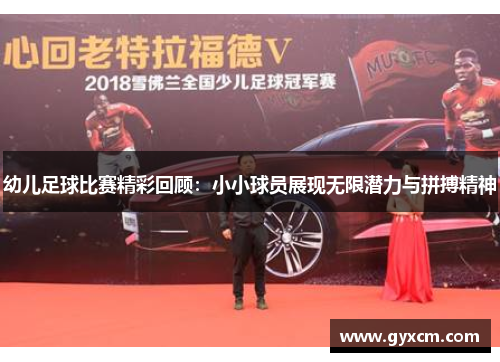幼儿足球比赛精彩回顾：小小球员展现无限潜力与拼搏精神
