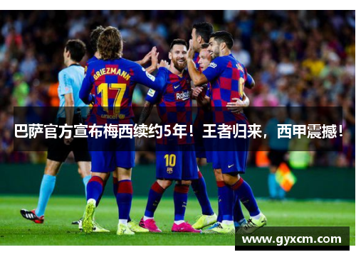 巴萨官方宣布梅西续约5年！王者归来，西甲震撼！