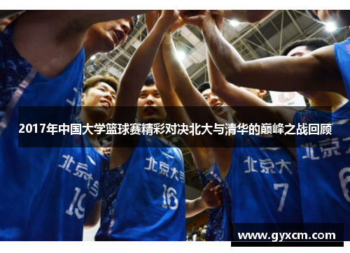 2017年中国大学篮球赛精彩对决北大与清华的巅峰之战回顾